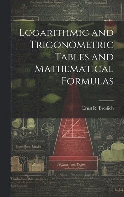Ernst R 1874- Breslich, Ernst R. 1874- Breslich, Ernst R. Breslich - Logarithmic and Trigonometric Tables and Mathematical Formulas, Inbunden