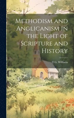 bokomslag Methodism and Anglicanism in the Light of Scripture and History