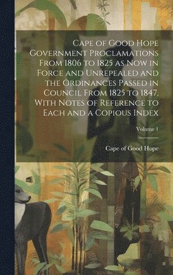 bokomslag Cape of Good Hope Government Proclamations From 1806 to 1825 as now in Force and Unrepealed and the Ordinances Passed in Council From 1825 to 1847, With Notes of Reference to Each and a Copious Ind...