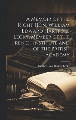 bokomslag A Memoir of the Right Hon. William Edward Hartpole Lecky, Member of the French Institute and of the British Academy