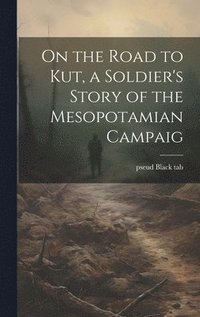 bokomslag On the Road to Kut, a Soldier's Story of the Mesopotamian Campaig