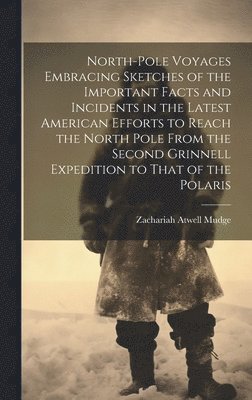 bokomslag North-pole Voyages Embracing Sketches of the Important Facts and Incidents in the Latest American Efforts to Reach the North Pole From the Second Grinnell Expedition to That of the Polaris