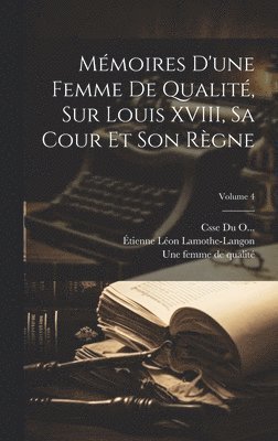 bokomslag Mémoires d'une femme de qualité, sur Louis XVIII, sa cour et son règne; Volume 4