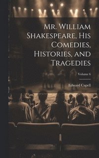 bokomslag Mr. William Shakespeare, his Comedies, Histories, and Tragedies; Volume 6