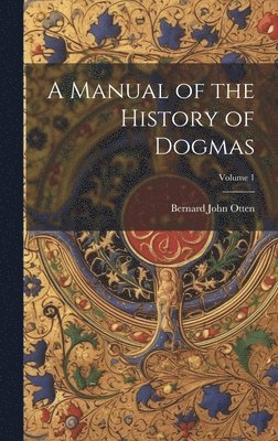 A Manual of the History of Dogmas; Volume 1 1