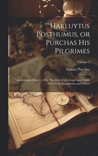 bokomslag Hakluytus Posthumus, or Purchas his Pilgrimes: Contayning a History of the World in sea Voyages and Lande Travells by Englishmen and Others; Volume 2