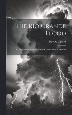 bokomslag Rio Grande Flood; a Comparative Study of Border Communities in Disaster