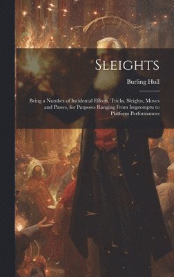 Burling Hull - Sleights; Being a Number of Incidental Effects, Tricks, Sleights, Moves and Passes, for Purposes Ranging From Impromptu to Platform Performances, Inbunden