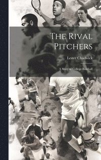 bokomslag The Rival Pitchers; a Story of College Baseball