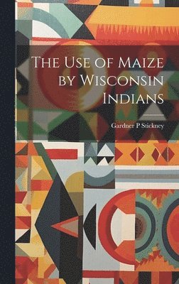 The use of Maize by Wisconsin Indians 1