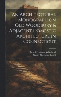 bokomslag An Architectural Monograph on old Woodbury & Adjacent Domestic Architecture in Connecticut
