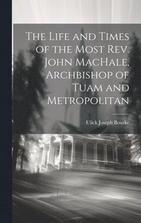 bokomslag The Life and Times of the Most Rev. John MacHale, Archbishop of Tuam and Metropolitan