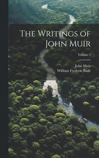 bokomslag The Writings of John Muir; Volume 5