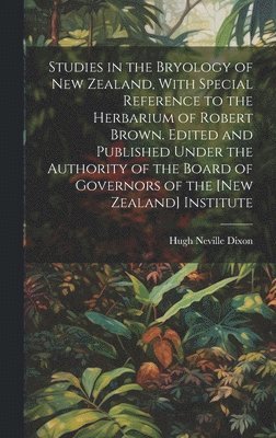 bokomslag Studies in the Bryology of New Zealand, With Special Reference to the Herbarium of Robert Brown. Edited and Published Under the Authority of the Board of Governors of the [New Zealand] Institute