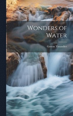 Gaston Tissandier - Wonders of Water, Inbunden