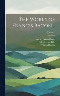 bokomslag The Works of Francis Bacon ..; Volume 8