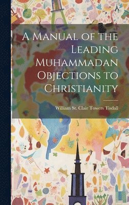 A Manual of the Leading Muhammadan Objections to Christianity 1