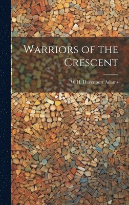 W H Davenport 1828-1891 Adams - Warriors of the Crescent, Inbunden