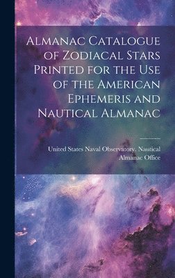 Almanac Catalogue of Zodiacal Stars Printed for the use of the American Ephemeris and Nautical Almanac 1