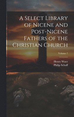 Philip Schaff, Henry Wace - Select Library of Nicene and Post-Nicene Fathers of the Christian Church; Volume 7, Inbunden