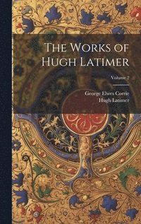 bokomslag The Works of Hugh Latimer; Volume 2
