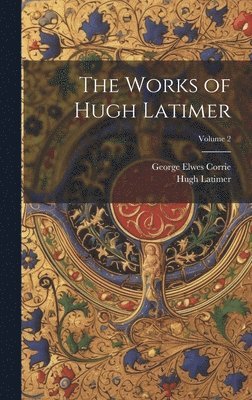 Hugh Latimer, George Elwes Corrie - Works of Hugh Latimer; Volume 2, Inbunden