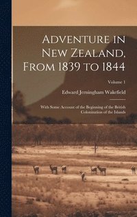 bokomslag Adventure in New Zealand, From 1839 to 1844; With Some Account of the Beginning of the British Colonization of the Islands; Volume 1
