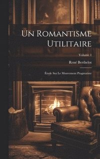 bokomslag Un romantisme utilitaire; tude sur le mouvement pragmatiste; Volume 1