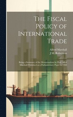 Alfred Marshall, J M 1856-1933 Robertson - Fiscal Policy of International Trade, Inbunden