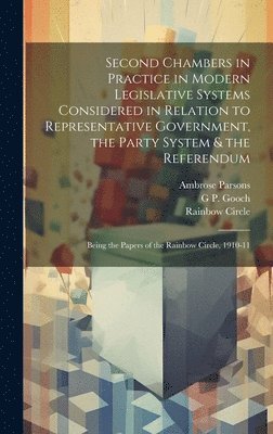 G P 1873-1968 Gooch, Ambrose Parsons, Rainbow Circle, G. P. 1873-1968 Gooch, G P. 1873-1968 Gooch, G P Gooch - Second Chambers in Practice in Modern Legislative Systems Considered in Relation to Representative Government, the Party System & the Referendum; Being the Papers of the Rainbow Circle, 1910-11, Inbunden
