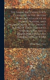 bokomslag Samas Religious Texts Classified in the British Museum Catalogue as Hymns, Prayers, and Incantations, With Twenty Plates of Texts Hitherto Unpublished, and a Transliteration and Translation of K.3182