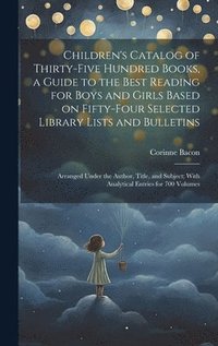 bokomslag Children's Catalog of Thirty-five Hundred Books, a Guide to the Best Reading for Boys and Girls Based on Fifty-four Selected Library Lists and Bulletins; Arranged Under the Author, Title, and Subje...
