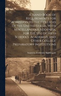 bokomslag Hand-book of Requirements for Admission to the Colleges of the United States, With Miscellaneous Addenda, for the use of High Schools, Academies, and Other College Preparatory Institutions