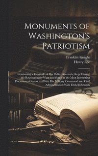 bokomslag Monuments of Washington's Patriotism; Containing a Facsimile of his Public Accounts, Kept During the Revolutionary war; and Some of the Most Interesting Documents Connected With his Military Comman...