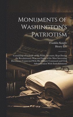 bokomslag Monuments of Washington's Patriotism; Containing a Facsimile of his Public Accounts, Kept During the Revolutionary war; and Some of the Most Interesting Documents Connected With his Military Comman...