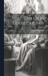 bokomslag Sir Giles Goosecap. 1606