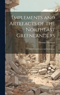 bokomslag Implements and Artefacts of the Northeast Greenlanders; Finds From Graves and Settlements