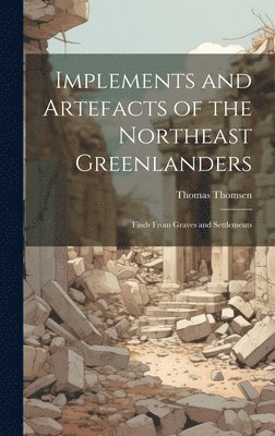 bokomslag Implements and Artefacts of the Northeast Greenlanders; Finds From Graves and Settlements
