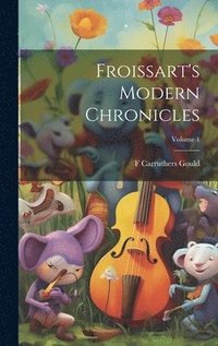 bokomslag Froissart's Modern Chronicles; Volume 1