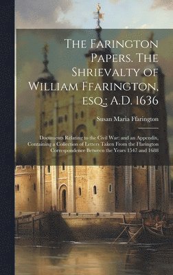 Susan Maria Ffarington - Farington Papers. The Shrievalty of William Ffarington, esq.; A.D. 1636, Inbunden