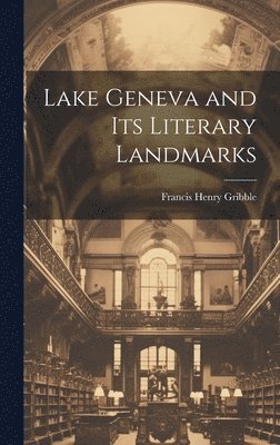 Lake Geneva and its Literary Landmarks 1