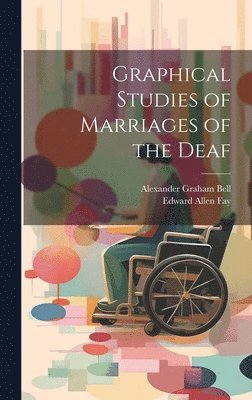 Alexander Graham Bell, Edward Allen Fay - Graphical Studies of Marriages of the Deaf, Inbunden