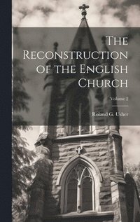 bokomslag The Reconstruction of the English Church; Volume 2