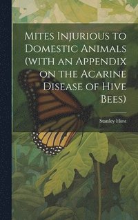 bokomslag Mites Injurious to Domestic Animals (with an Appendix on the Acarine Disease of Hive Bees)
