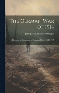 bokomslag The German war of 1914; Illustrated by Documents of European History, 1815-1915