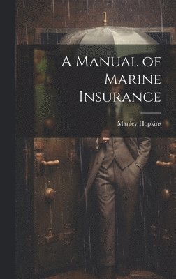 A Manual of Marine Insurance 1