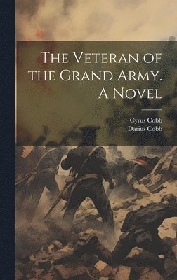 bokomslag The Veteran of the Grand Army. A Novel