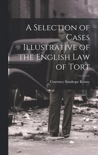 bokomslag A Selection of Cases Illustrative of the English law of Tort