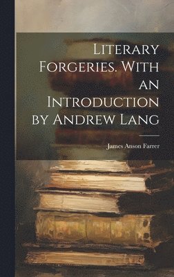 James Anson Farrer - Literary Forgeries. With an Introduction by Andrew Lang, Inbunden