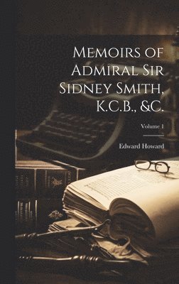 bokomslag Memoirs of Admiral Sir Sidney Smith, K.C.B., &c.; Volume 1